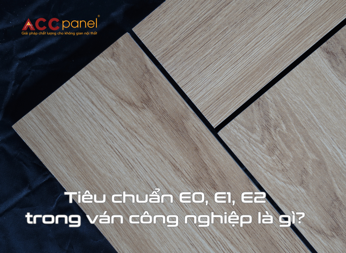 Tiêu chuẩn E0, E1, E2 trong ván công nghiệp là gì